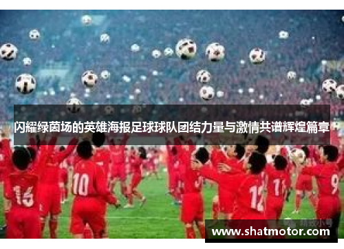 闪耀绿茵场的英雄海报足球球队团结力量与激情共谱辉煌篇章